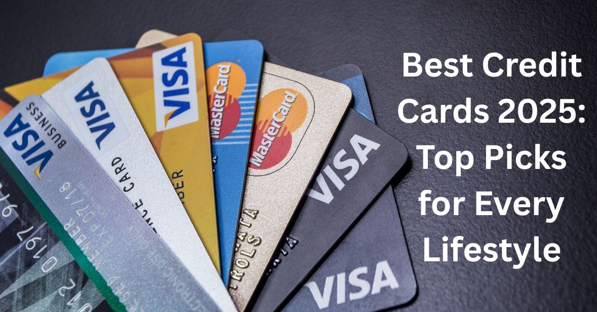 Best Credit Cards 2025 Top Picks for Every Lifestyle