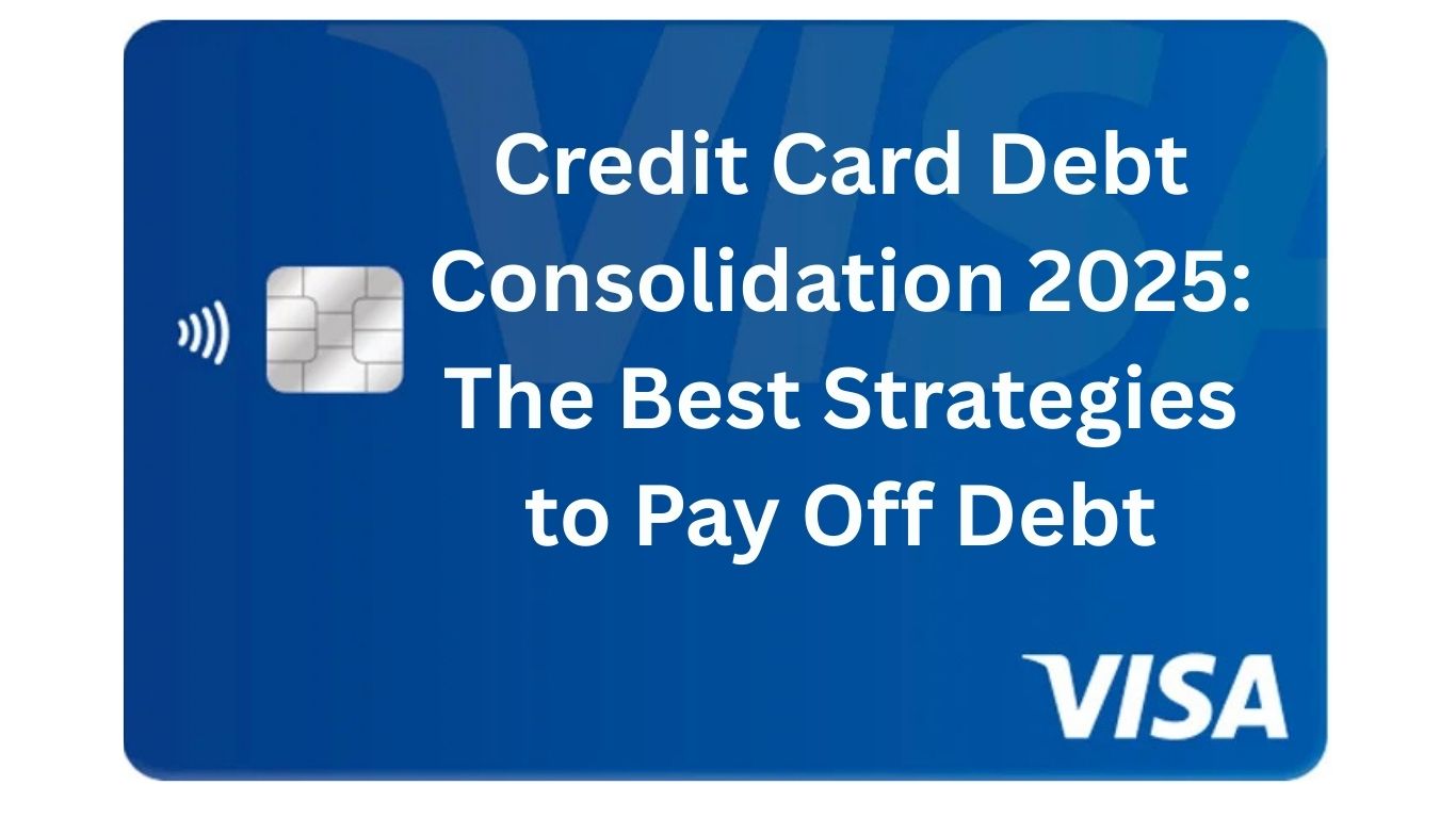 Credit Card Debt Consolidation 2025 The Best Strategies to Pay Off Debt